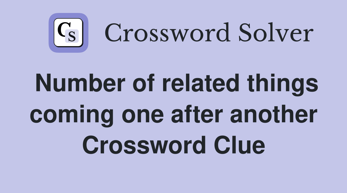 Number of related things coming one after another Crossword Clue