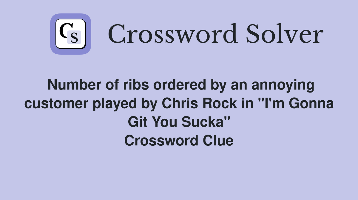 Number of ribs ordered by an annoying customer played by Chris Rock in "I'm Gonna Git You Sucka" Crossword Clue