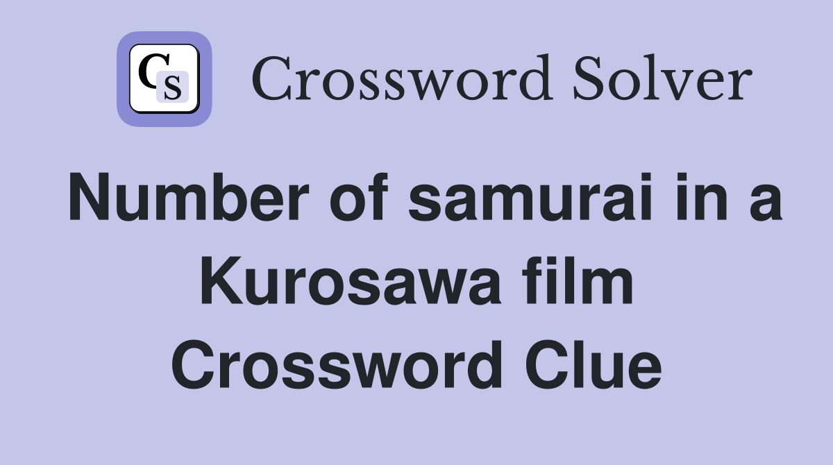 Number of samurai in a Kurosawa film Crossword Clue