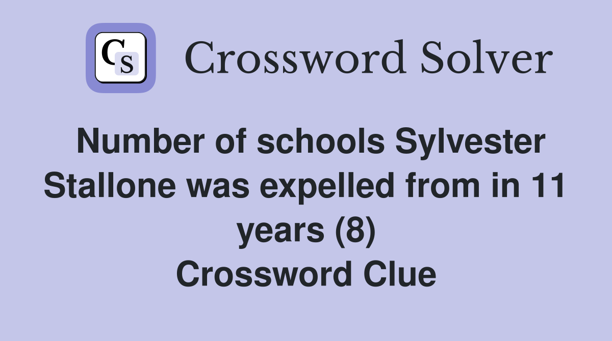 Number of schools Sylvester Stallone was expelled from in 11 years (8) Crossword Clue