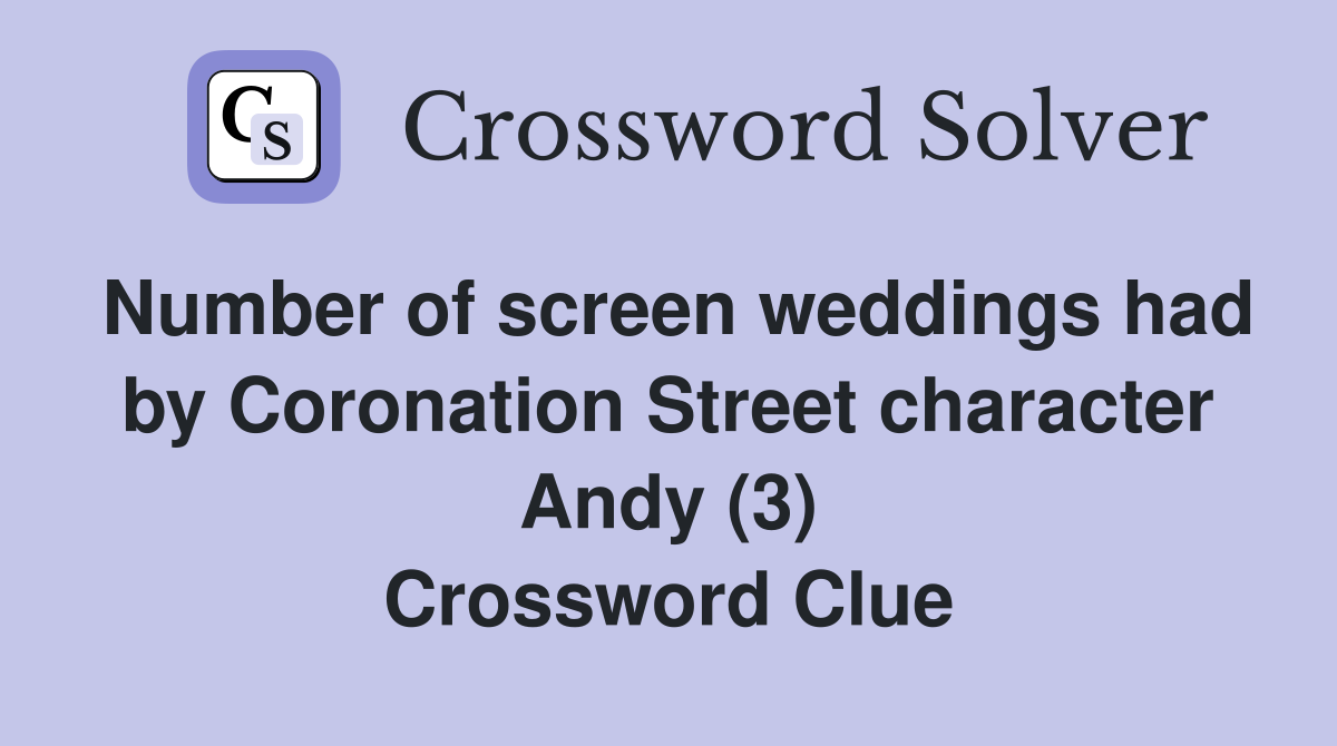 Number of screen weddings had by Coronation Street character Andy (3) Crossword Clue