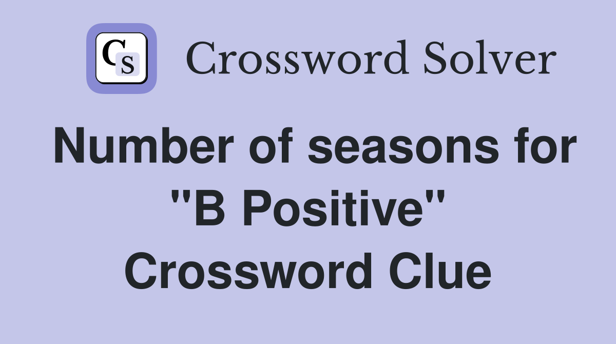 Number of seasons for "B Positive" Crossword Clue