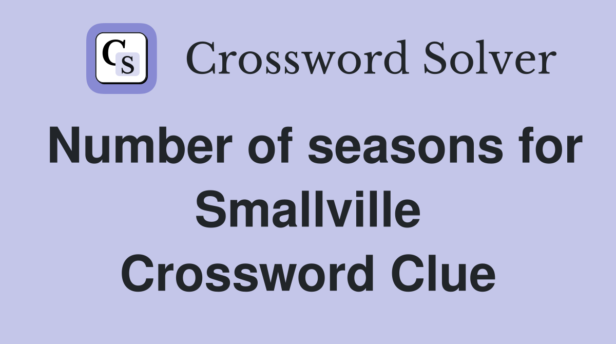 Number of seasons for Smallville Crossword Clue
