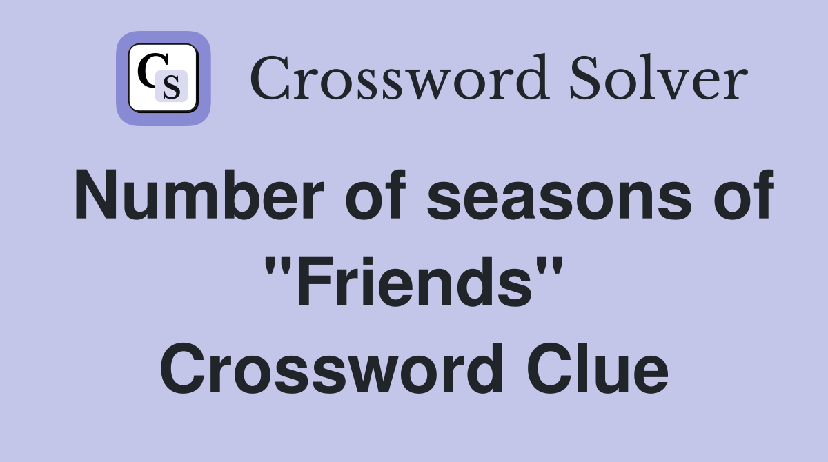 Number of seasons of "Friends" Crossword Clue