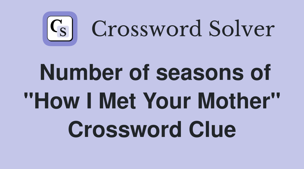 Number of seasons of "How I Met Your Mother" Crossword Clue