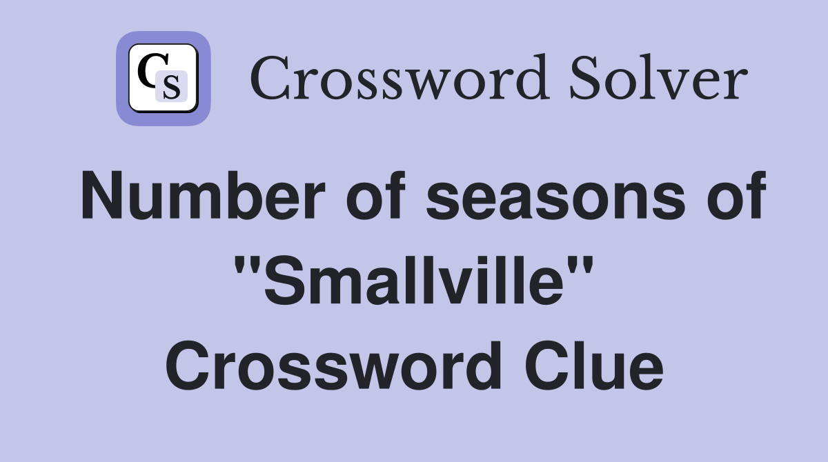 Number of seasons of "Smallville" Crossword Clue