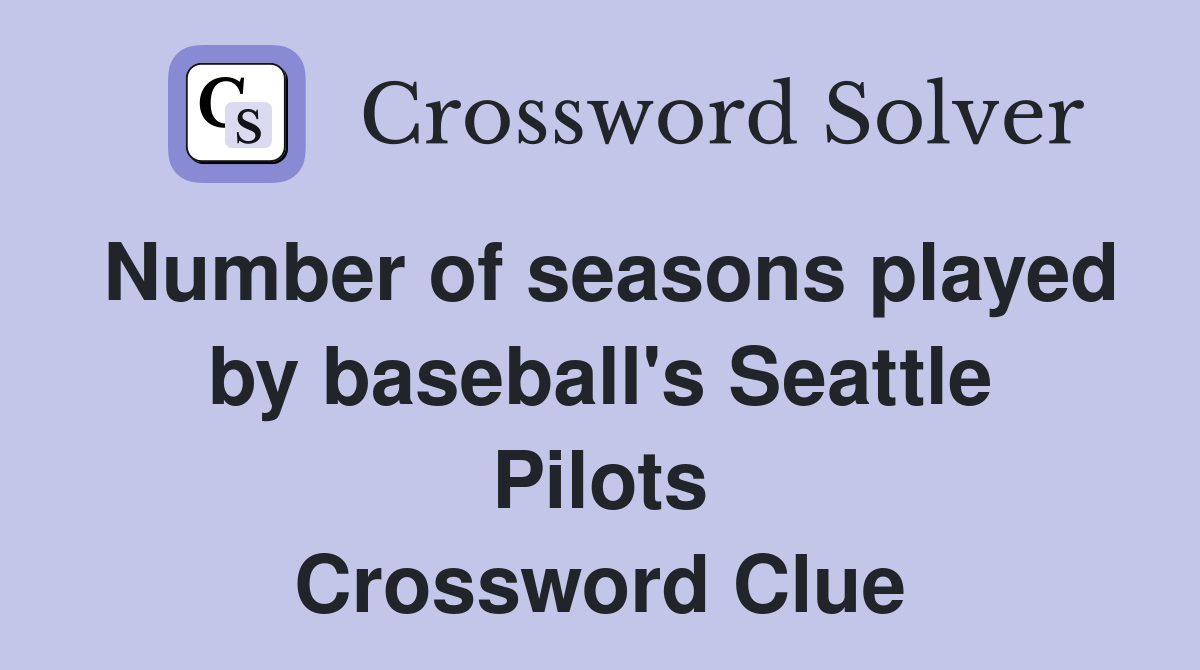 Number of seasons played by baseball's Seattle Pilots Crossword Clue