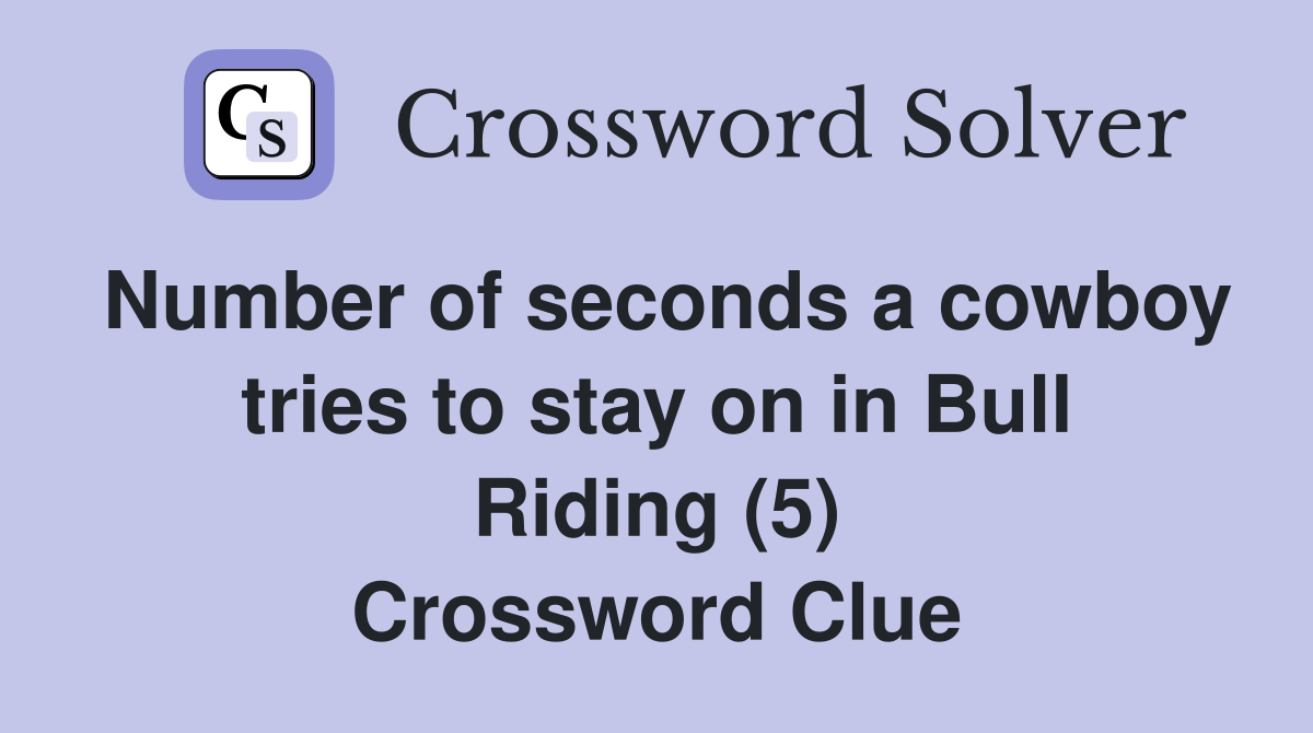 Number of seconds a cowboy tries to stay on in Bull Riding (5) Crossword Clue