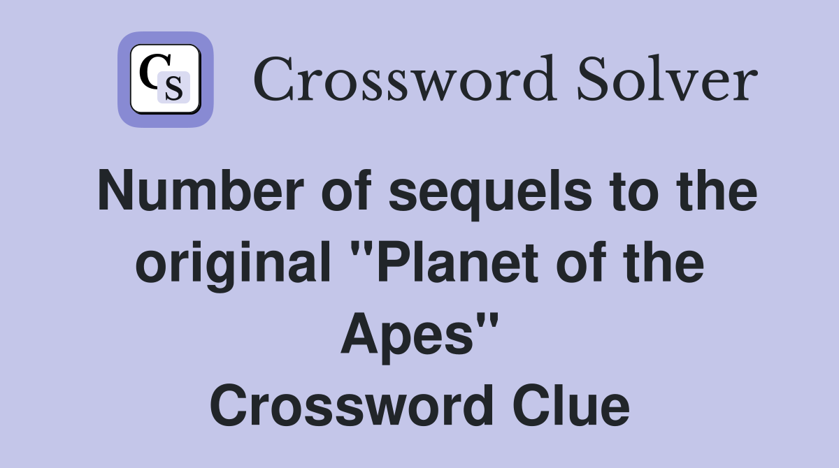 Number of sequels to the original "Planet of the Apes" Crossword Clue