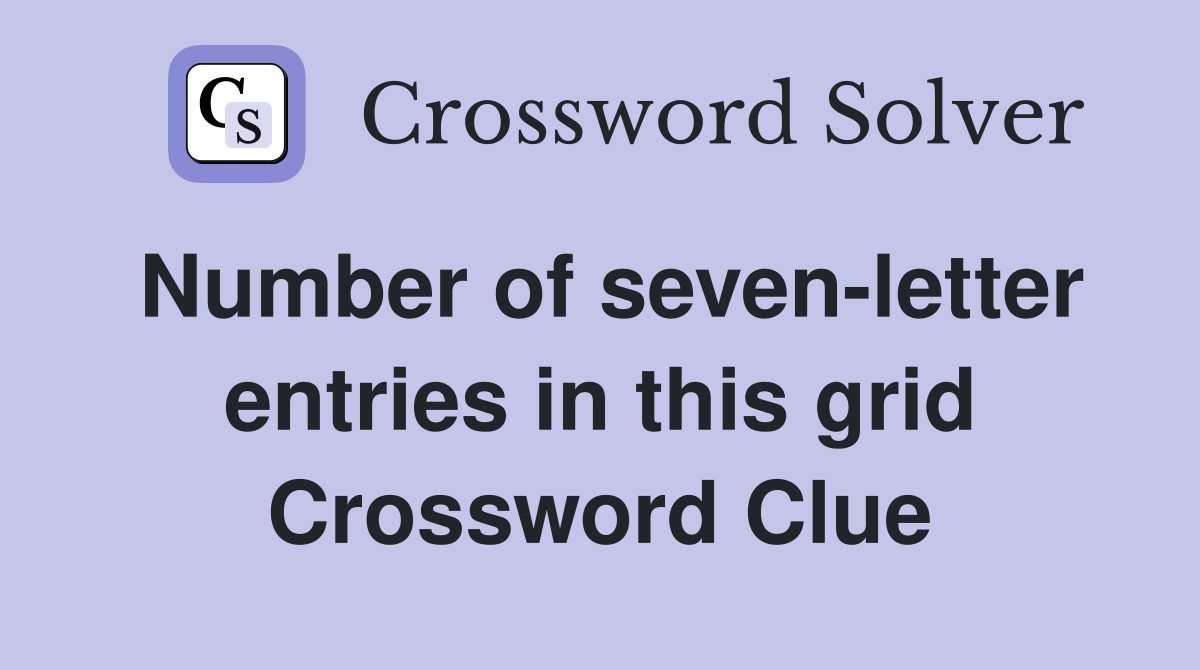 Number of seven-letter entries in this grid Crossword Clue