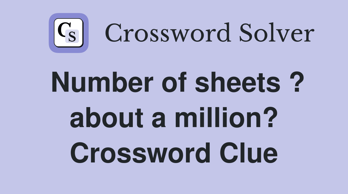 Number of sheets ? about a million? Crossword Clue