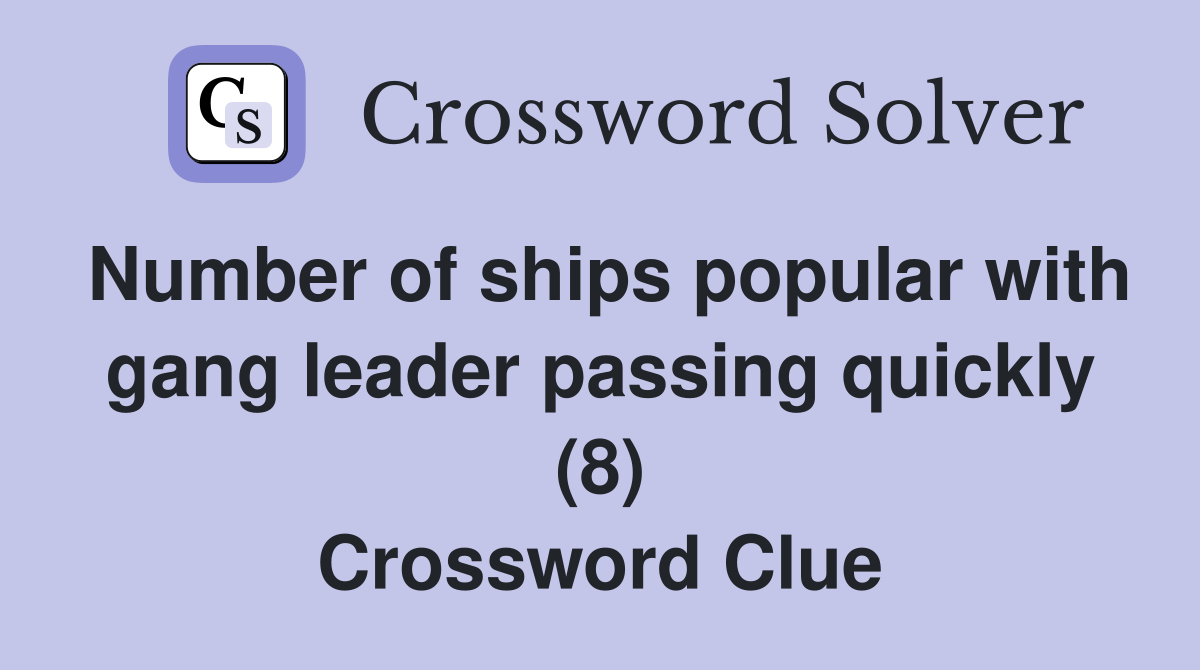 Number of ships popular with gang leader passing quickly (8) Crossword Clue