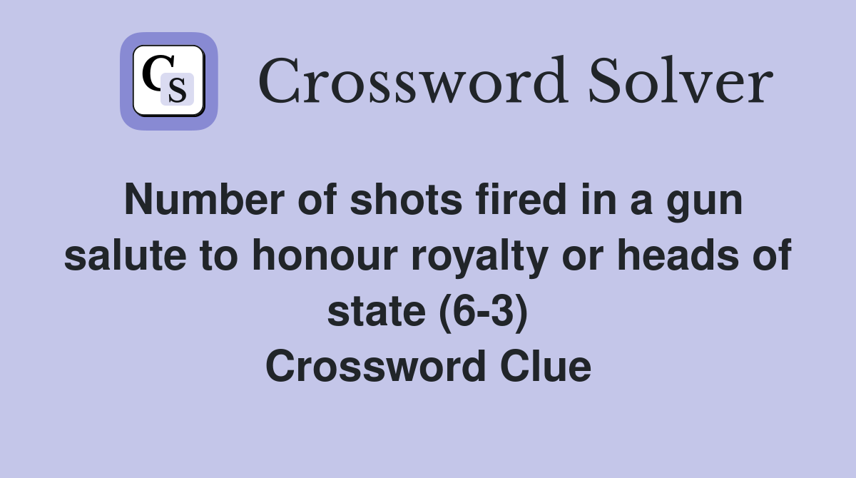 Number of shots fired in a gun salute to honour royalty or heads of state (6-3) Crossword Clue