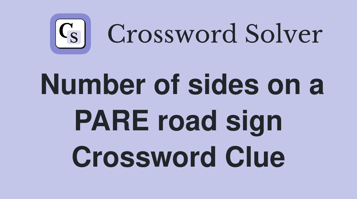 Number of sides on a PARE road sign Crossword Clue