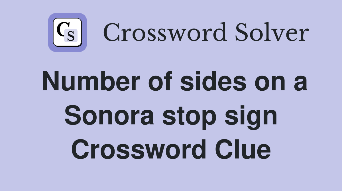Number of sides on a Sonora stop sign Crossword Clue