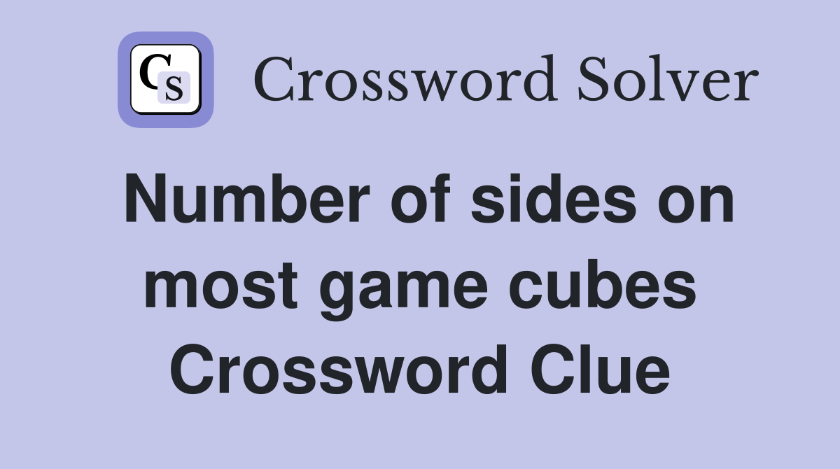 Number of sides on most game cubes Crossword Clue