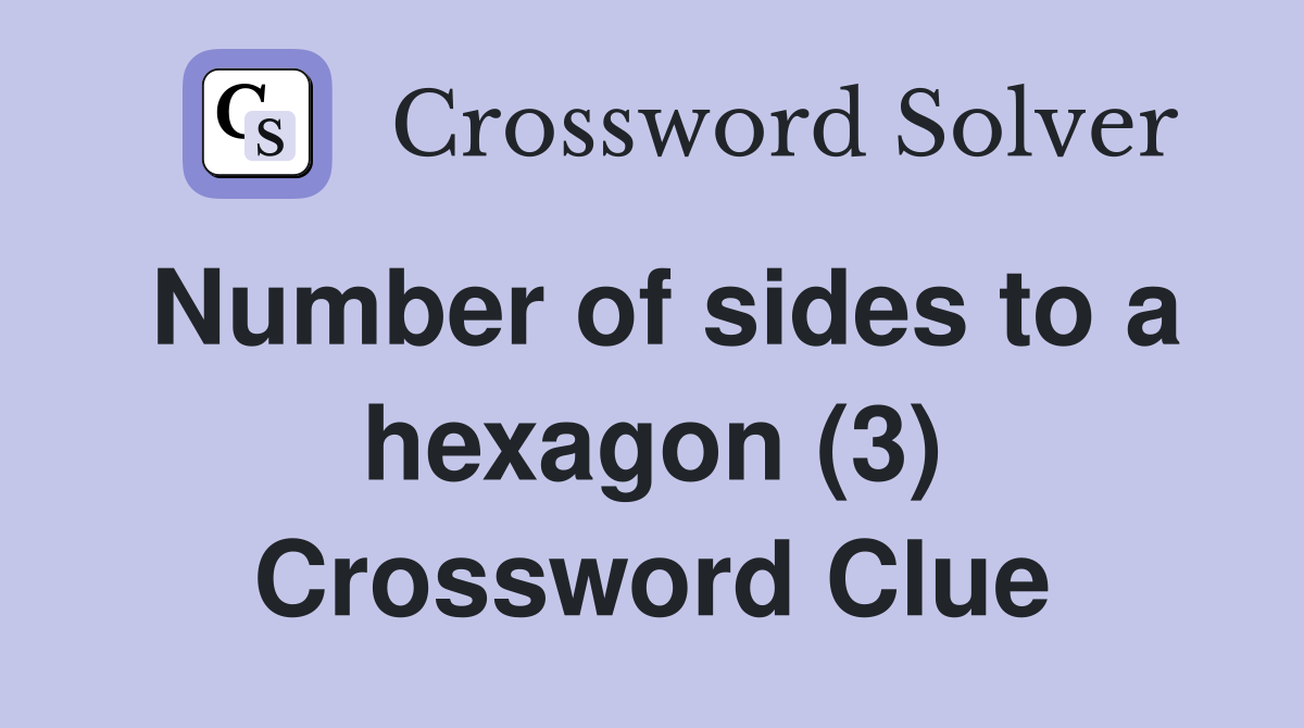 Number of sides to a hexagon (3) Crossword Clue