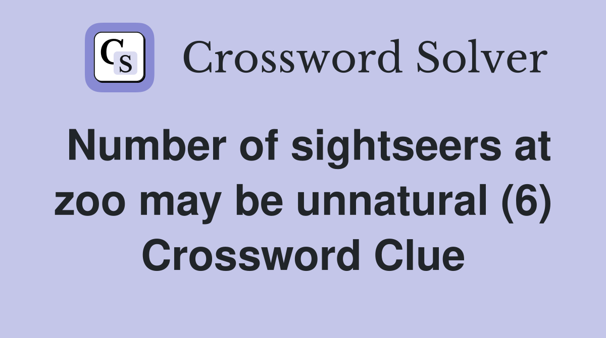 Number of sightseers at zoo may be unnatural (6) Crossword Clue