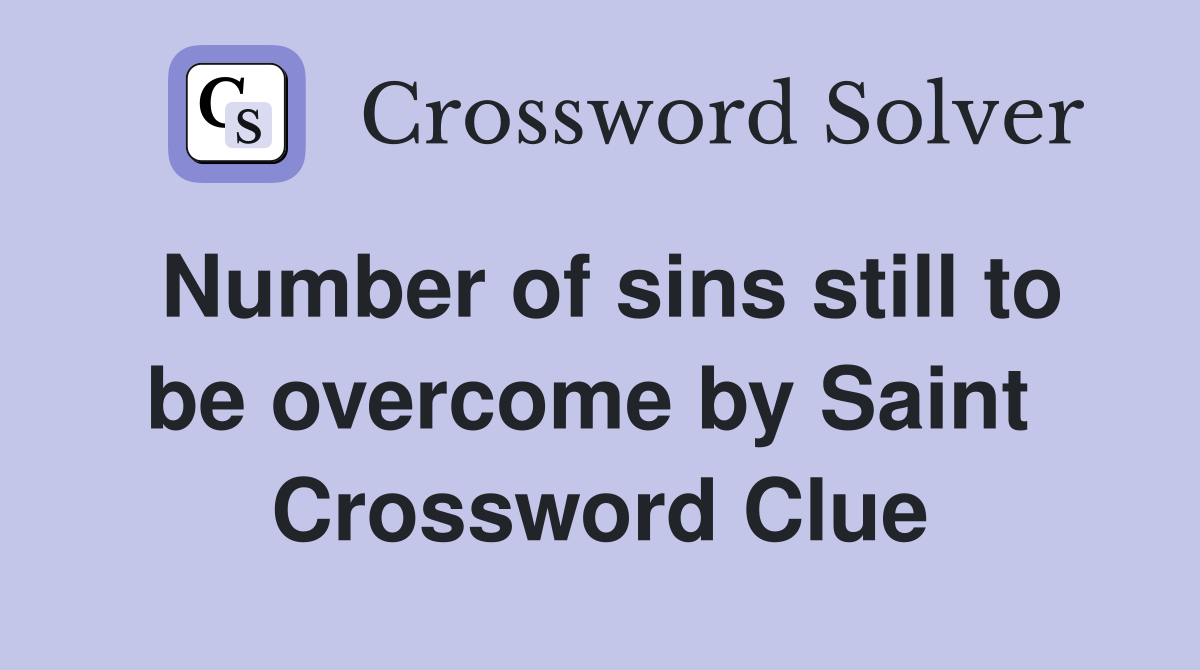 Number of sins still to be overcome by Saint  Crossword Clue