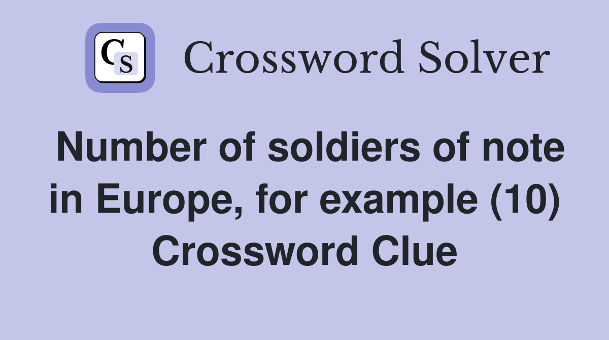 Number of soldiers of note in Europe, for example (10) Crossword Clue