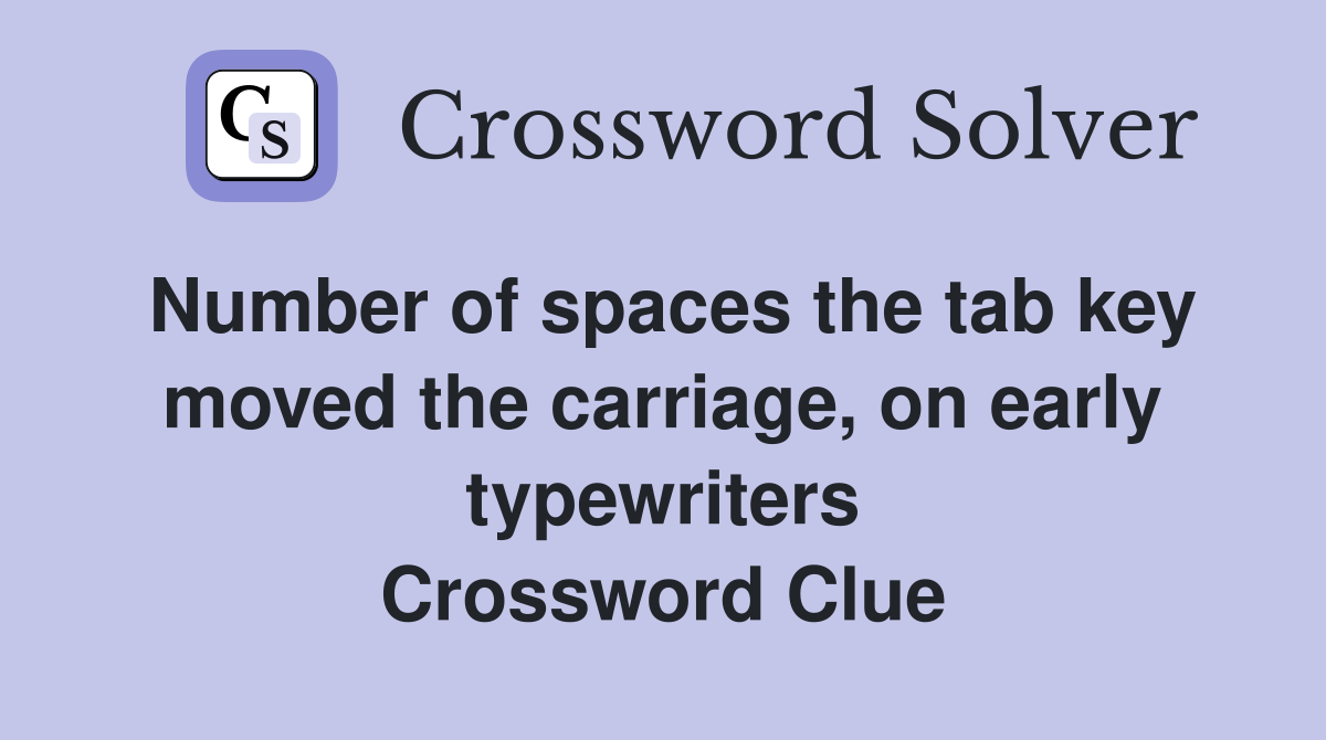 Number of spaces the tab key moved the carriage, on early typewriters Crossword Clue