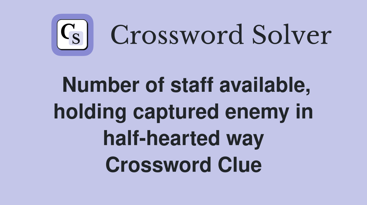 Number of staff available, holding captured enemy in half-hearted way Crossword Clue