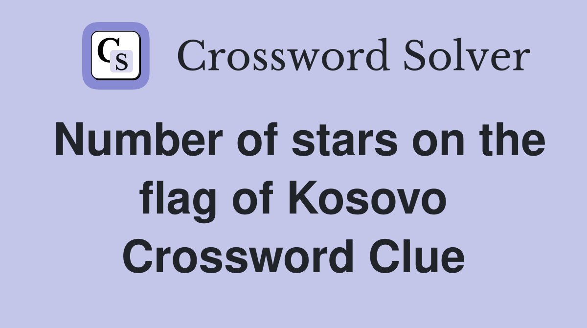 Number of stars on the flag of Kosovo Crossword Clue