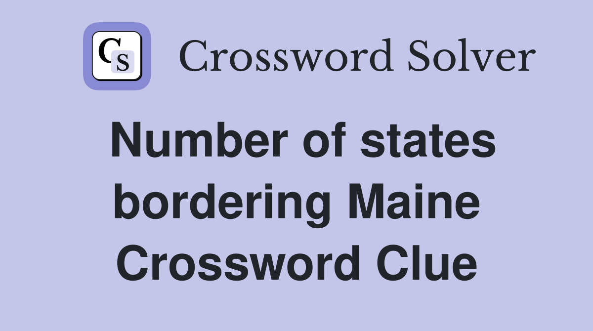 Number of states bordering Maine Crossword Clue
