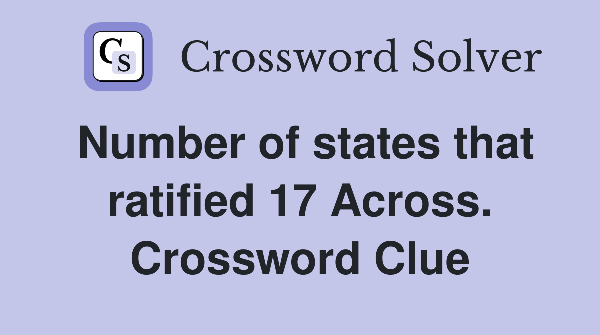Number of states that ratified 17 Across. Crossword Clue