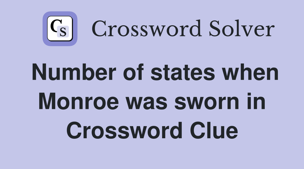 Number of states when Monroe was sworn in Crossword Clue