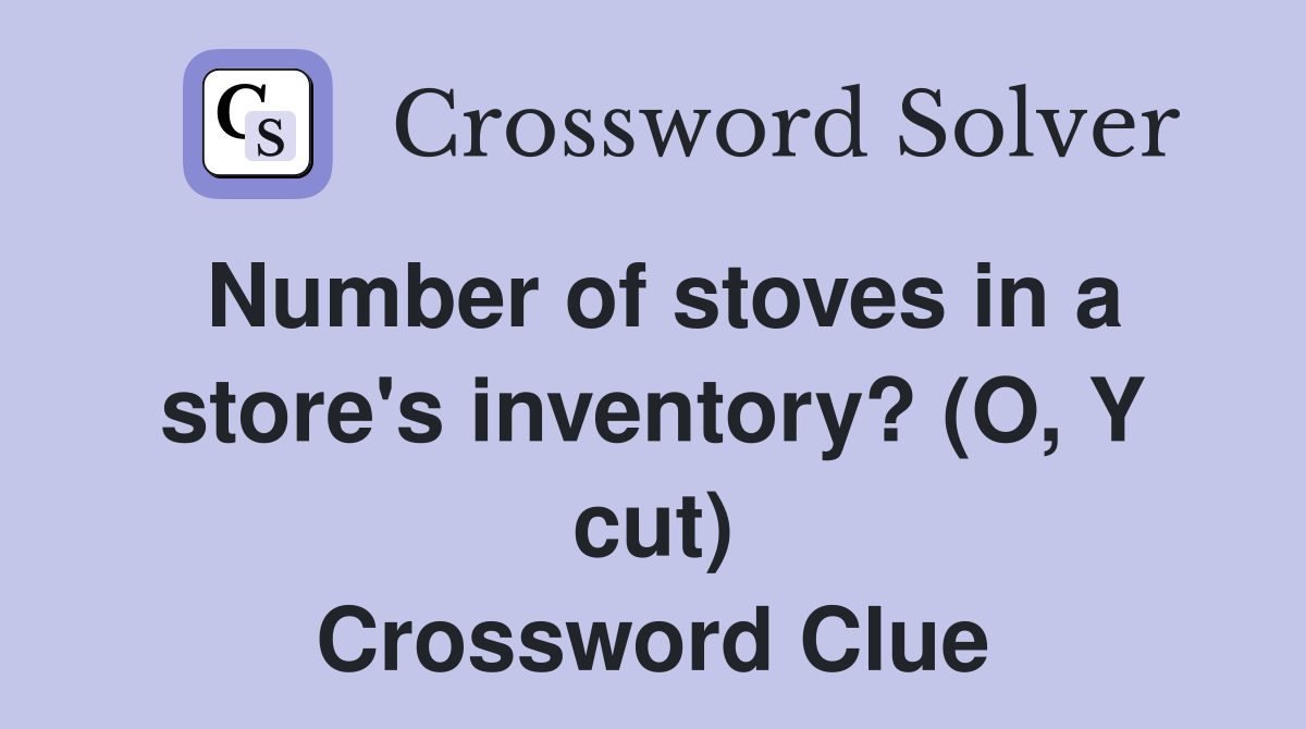Number of stoves in a store's inventory? (O, Y cut) Crossword Clue