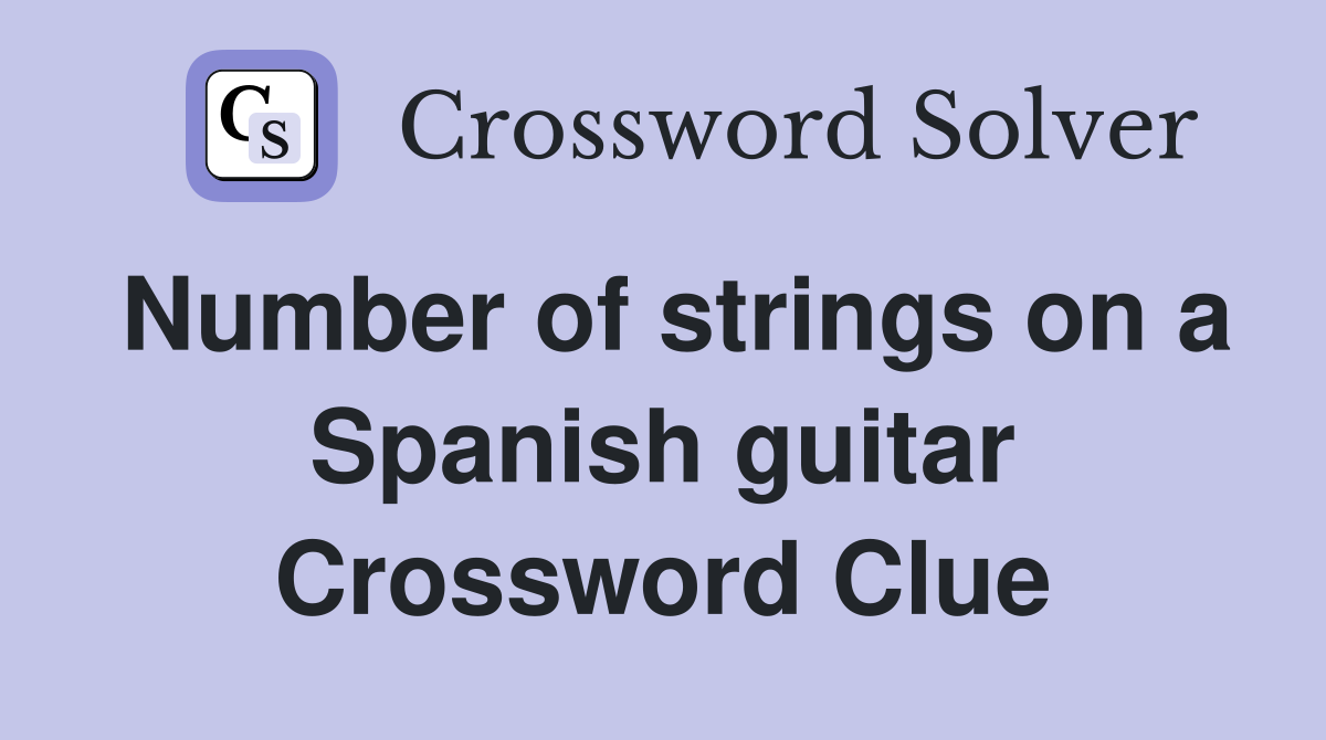 Number of strings on a Spanish guitar Crossword Clue