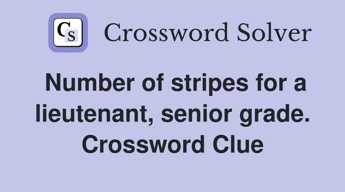 Number of stripes for a lieutenant, senior grade. Crossword Clue