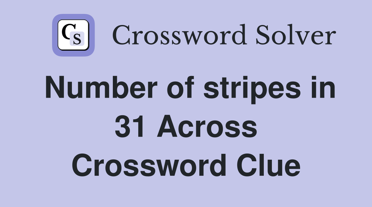 Number of stripes in 31 Across Crossword Clue