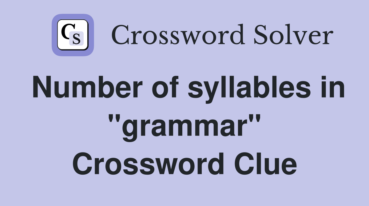Number of syllables in "grammar" Crossword Clue