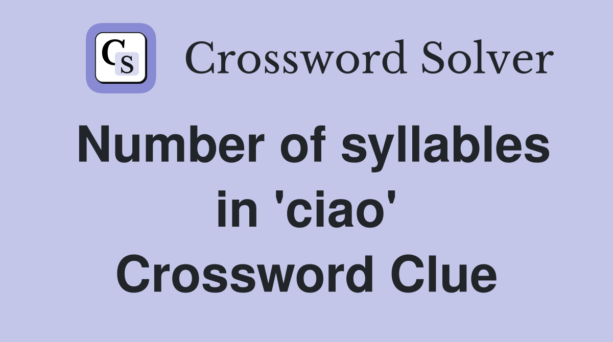 Number of syllables in 'ciao' Crossword Clue