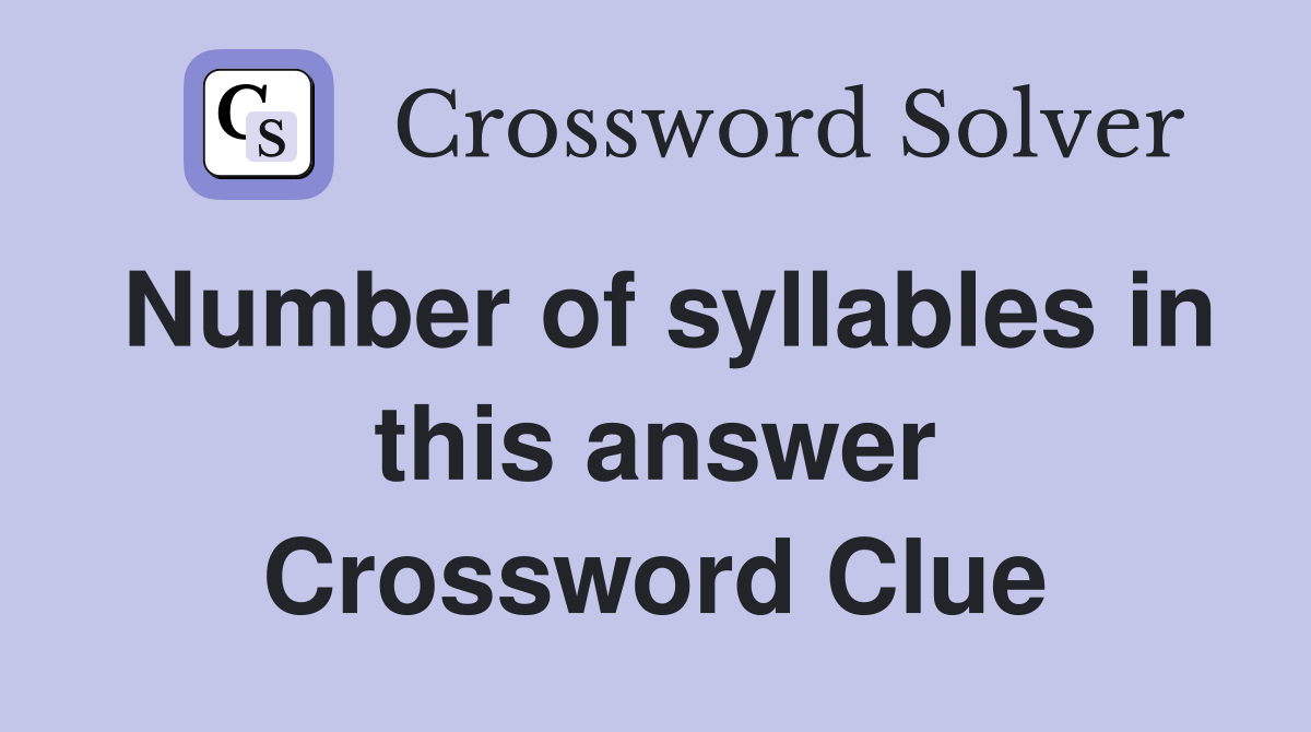 Number of syllables in this answer Crossword Clue