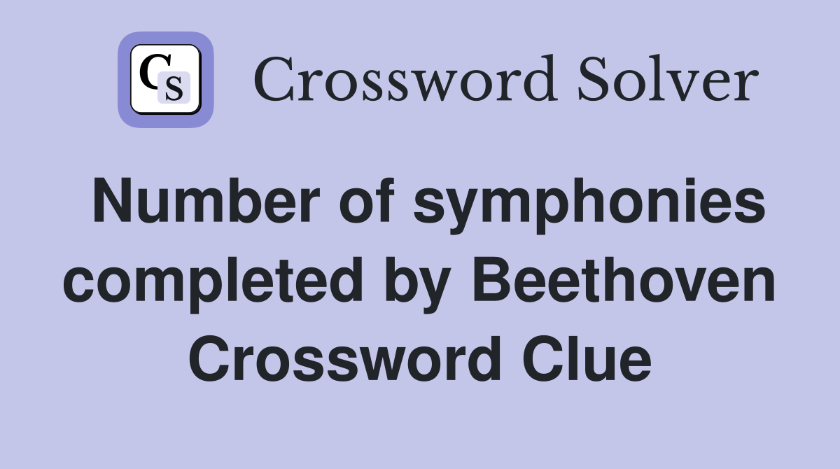 Number of symphonies completed by Beethoven Crossword Clue