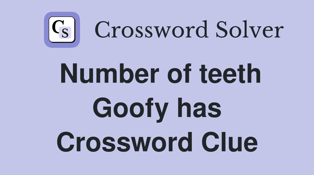 Number of teeth Goofy has Crossword Clue