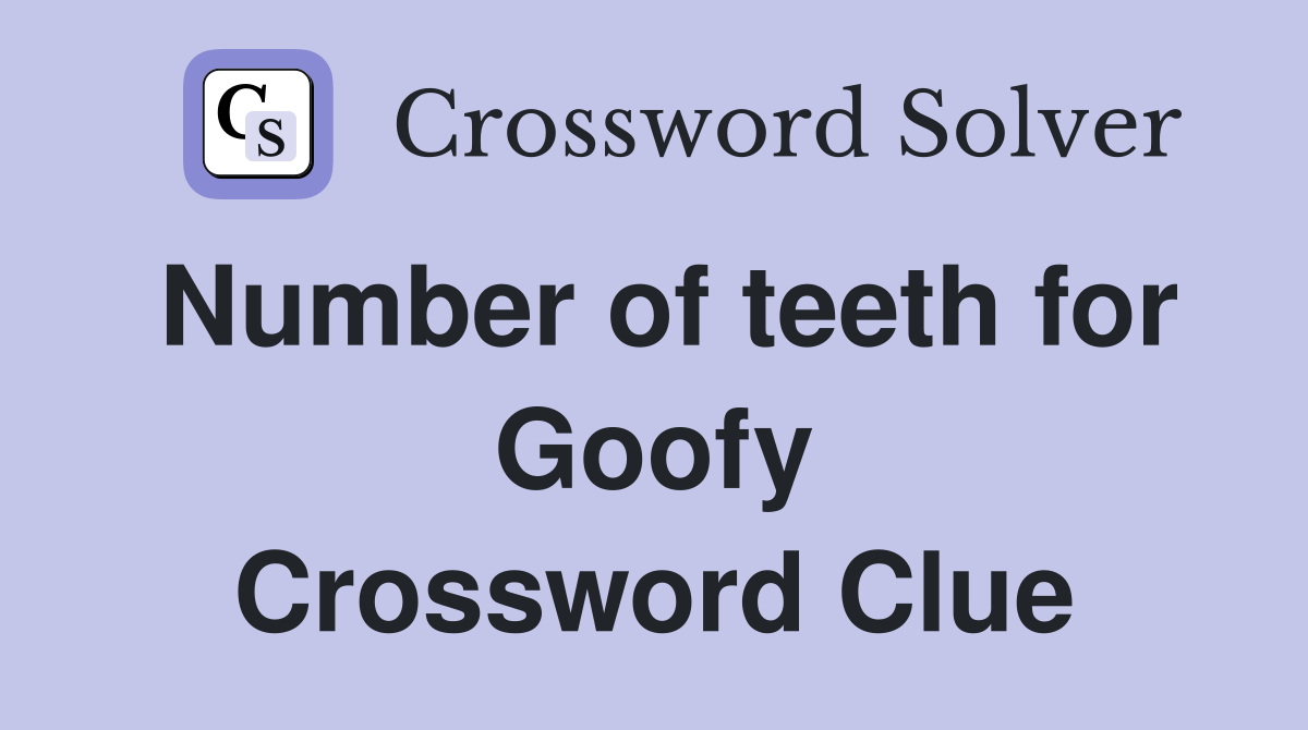 Number of teeth for Goofy Crossword Clue