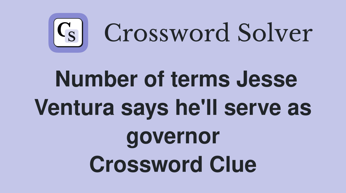 Number of terms Jesse Ventura says he'll serve as governor Crossword Clue