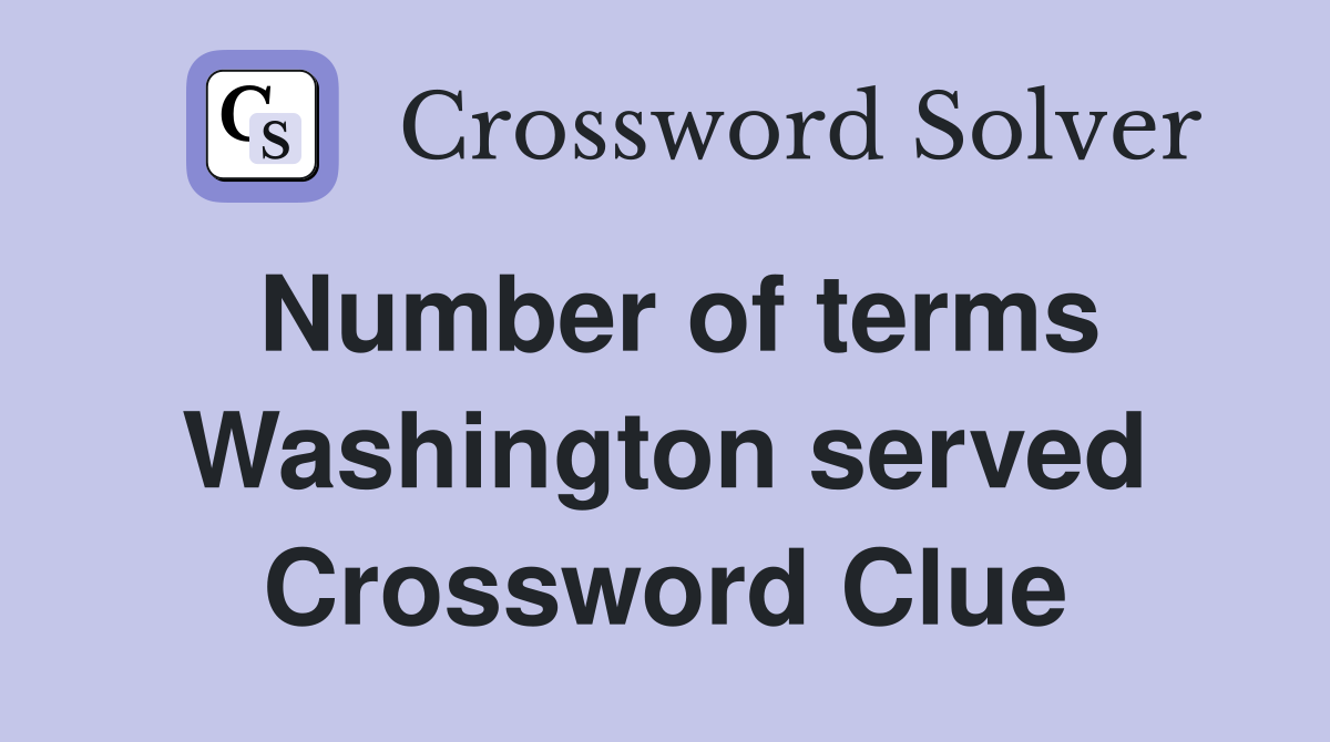 Number of terms Washington served Crossword Clue