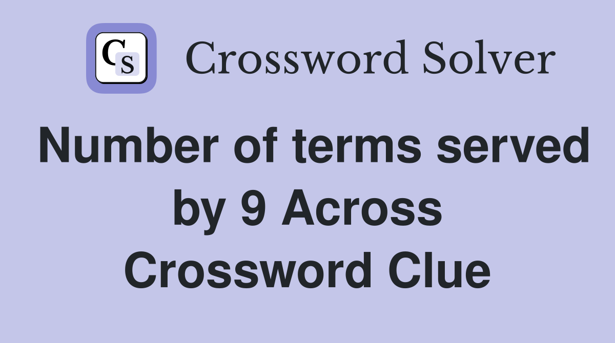 Number of terms served by 9 Across Crossword Clue