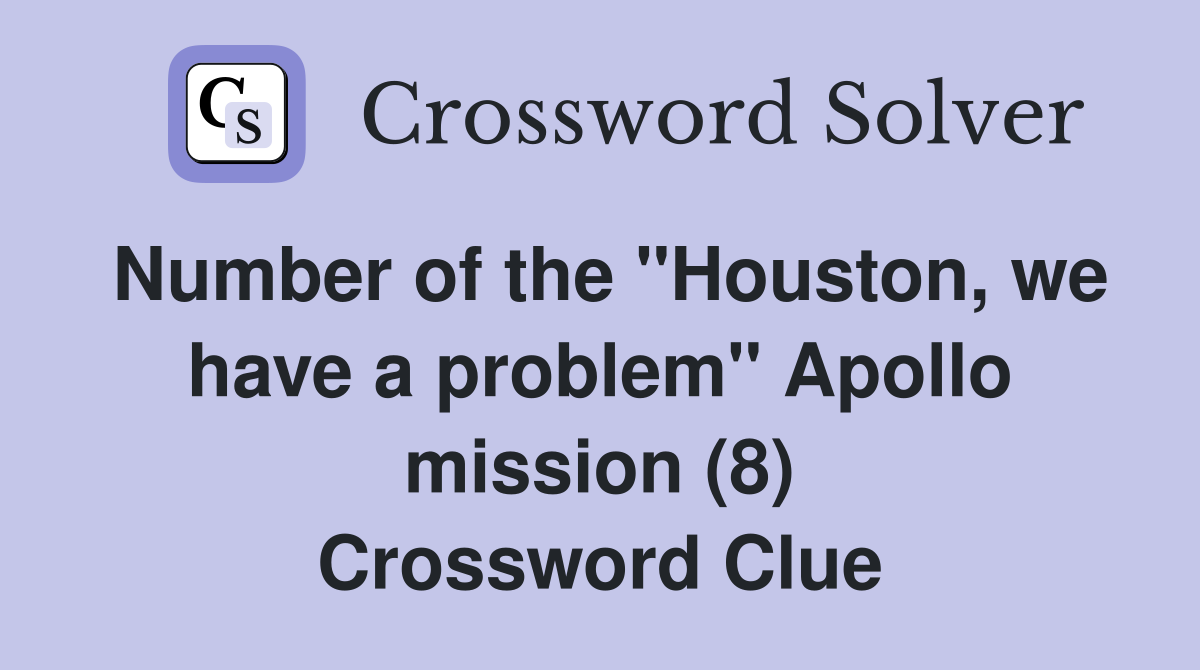 Number of the "Houston, we have a problem" Apollo mission (8) Crossword Clue