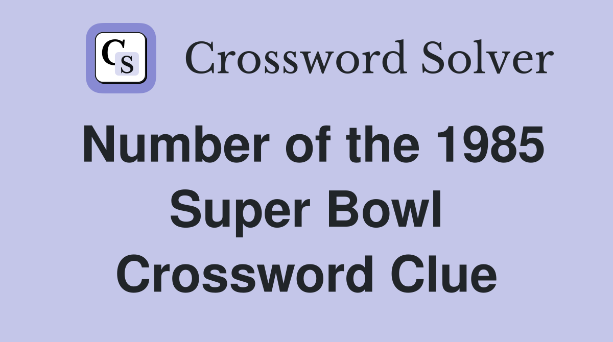 Number of the 1985 Super Bowl Crossword Clue