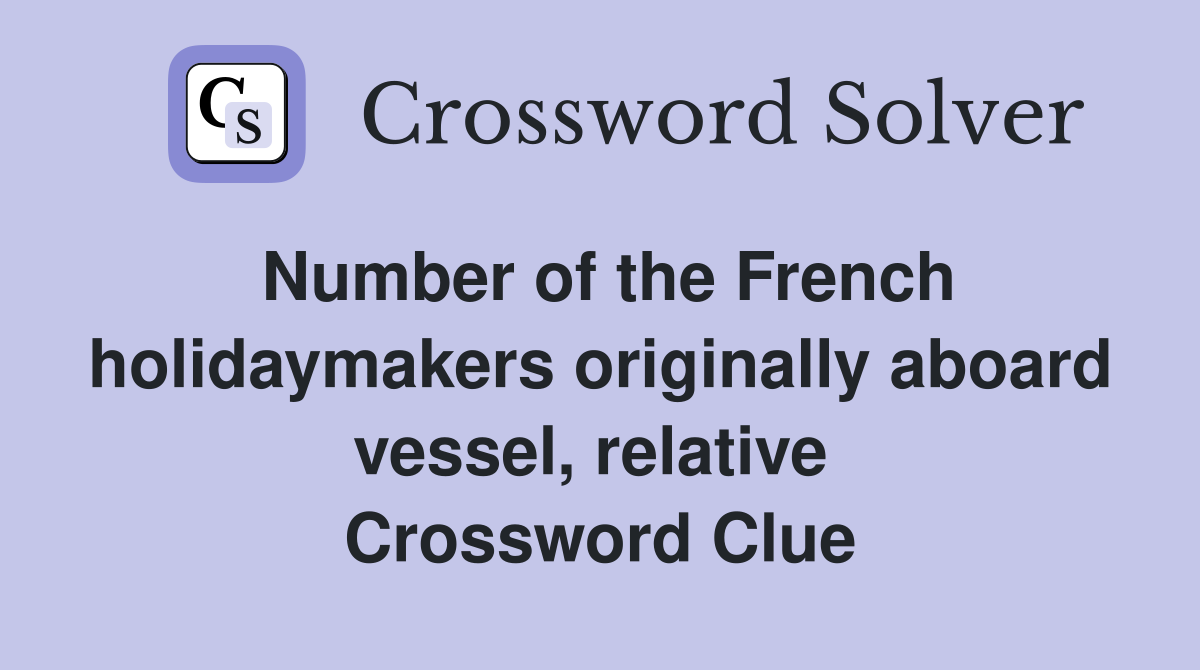 Number of the French holidaymakers originally aboard vessel, relative  Crossword Clue