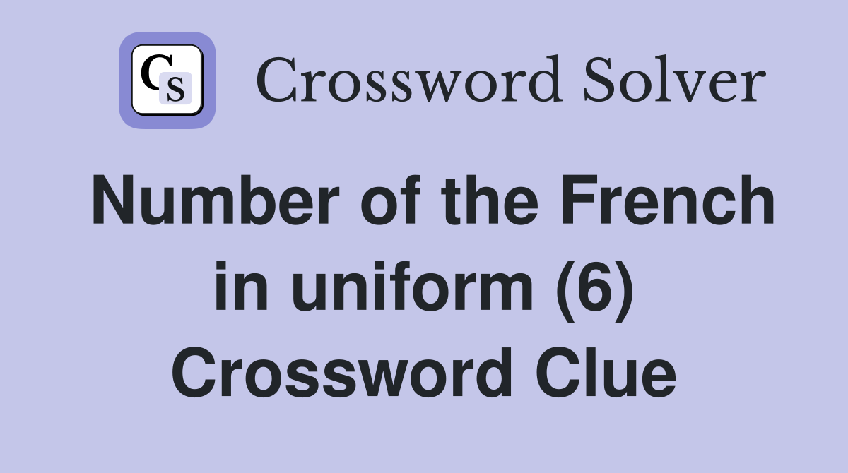 Number of the French in uniform (6) Crossword Clue