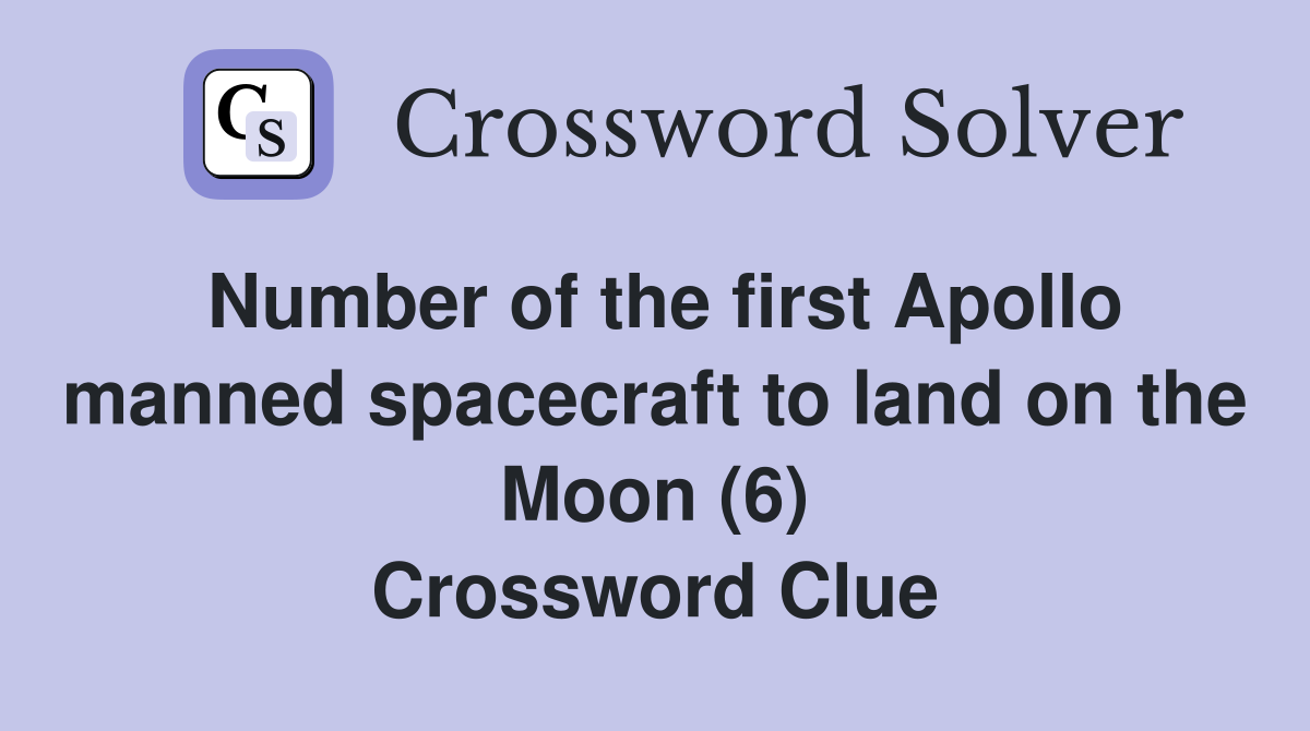 Number of the first Apollo manned spacecraft to land on the Moon (6) Crossword Clue