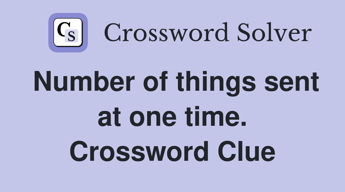 Number of things sent at one time. Crossword Clue