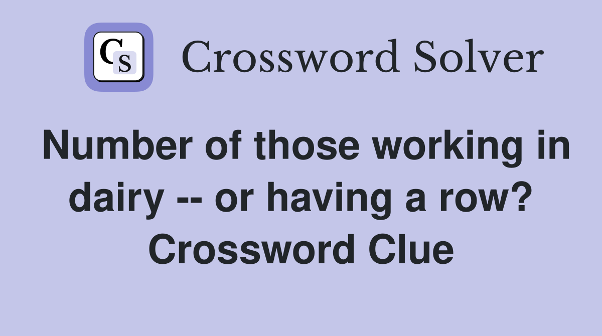 Number of those working in dairy -- or having a row? Crossword Clue